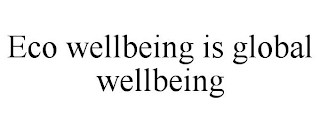 ECO WELLBEING IS GLOBAL WELLBEING