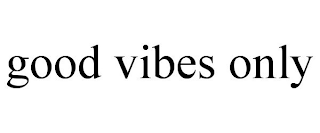 GOOD VIBES ONLY