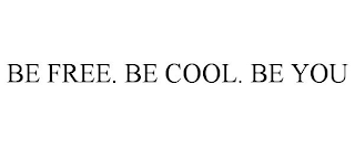 BE FREE. BE COOL. BE YOU