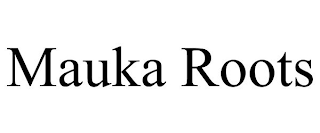 MAUKA ROOTS