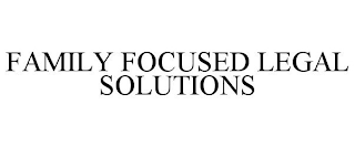 FAMILY FOCUSED LEGAL SOLUTIONS
