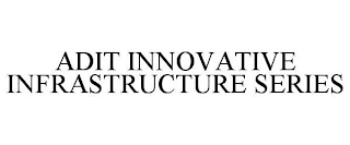 ADIT INNOVATIVE INFRASTRUCTURE SERIES