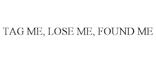 TAG ME, LOSE ME, FOUND ME