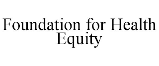 FOUNDATION FOR HEALTH EQUITY