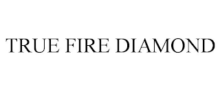 TRUE FIRE DIAMOND