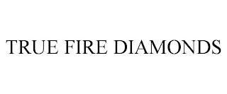 TRUE FIRE DIAMONDS