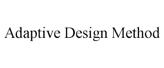 ADAPTIVE DESIGN METHOD