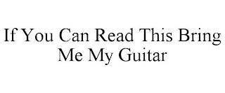 IF YOU CAN READ THIS BRING ME MY GUITAR