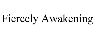 FIERCELY AWAKENING