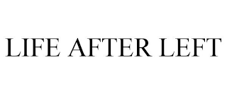 LIFE AFTER LEFT