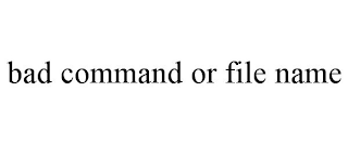 BAD COMMAND OR FILE NAME