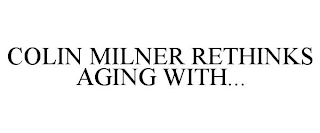 COLIN MILNER RETHINKS AGING WITH...