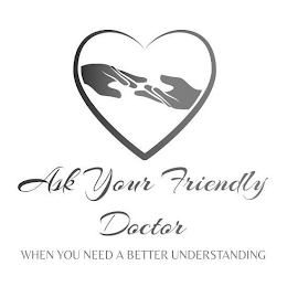 ASK YOUR FRIENDLY DOCTOR WHEN YOU NEED A BETTER UNDERSTANDING