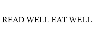 READ WELL EAT WELL