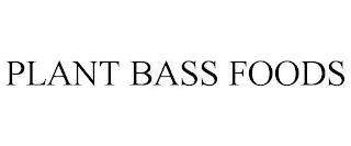 PLANT BASS FOODS