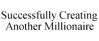 SUCCESSFULLY CREATING ANOTHER MILLIONAIRE