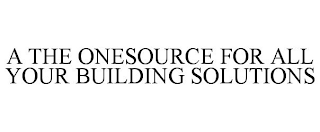 A THE ONESOURCE FOR ALL YOUR BUILDING SOLUTIONS