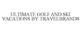 ULTIMATE GOLF AND SKI VACATIONS BY TRAVELBRANDS