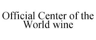 OFFICIAL CENTER OF THE WORLD WINE