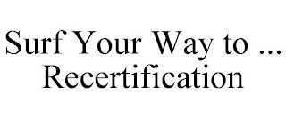 SURF YOUR WAY TO ... RECERTIFICATION