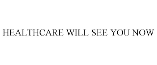 HEALTHCARE WILL SEE YOU NOW