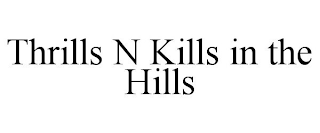 THRILLS N KILLS IN THE HILLS