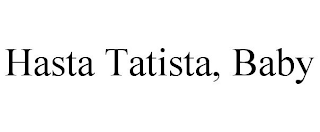 HASTA TATISTA, BABY