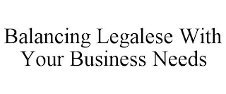 BALANCING LEGALESE WITH YOUR BUSINESS NEEDS