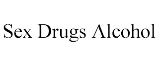 SEX DRUGS ALCOHOL