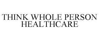 THINK WHOLE PERSON HEALTHCARE trademark