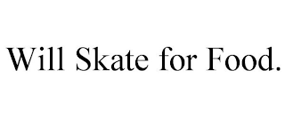 WILL SKATE FOR FOOD.