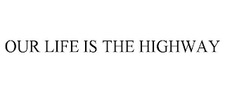 OUR LIFE IS THE HIGHWAY