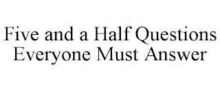 FIVE AND A HALF QUESTIONS EVERYONE MUST ANSWER