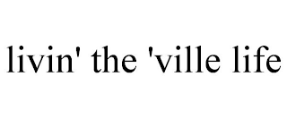 LIVIN' THE 'VILLE LIFE