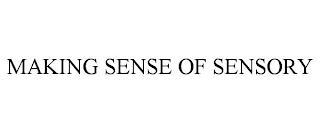 MAKING SENSE OF SENSORY