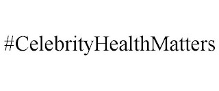 #CELEBRITYHEALTHMATTERS