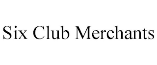 SIX CLUB MERCHANTS