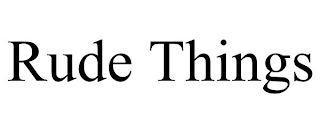RUDE THINGS