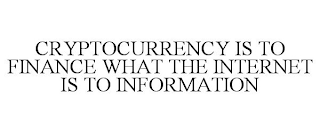 CRYPTOCURRENCY IS TO FINANCE WHAT THE INTERNET IS TO INFORMATION