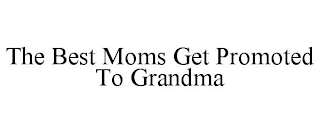 THE BEST MOMS GET PROMOTED TO GRANDMA