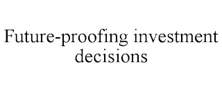 FUTURE-PROOFING INVESTMENT DECISIONS