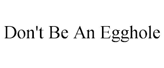 DON'T BE AN EGGHOLE