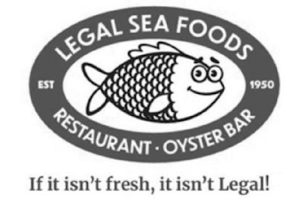 LEGAL SEA FOODS EST 1950 RESTAURANT· OYSTER BAR IF IT ISN'T FRESH, IT ISN'T LEGAL!