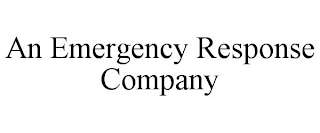 AN EMERGENCY RESPONSE COMPANY