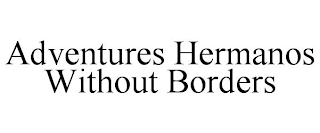 ADVENTURES HERMANOS WITHOUT BORDERS