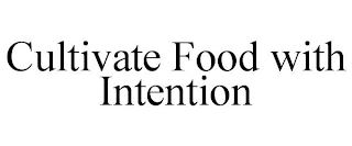 CULTIVATE FOOD WITH INTENTION