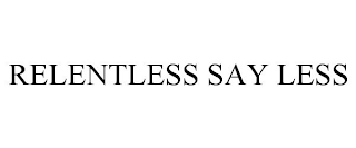 RELENTLESS SAY LESS