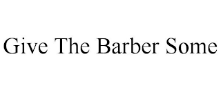 GIVE THE BARBER SOME