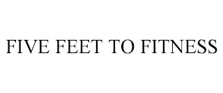 FIVE FEET TO FITNESS