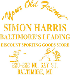 "YOUR OLD FRIEND" SIMON HARRIS BALTIMORE'S LEADING DISCOUNT SPORTING GOODS STORE 220-222 NO. GAY ST. BALTIMORE, MD